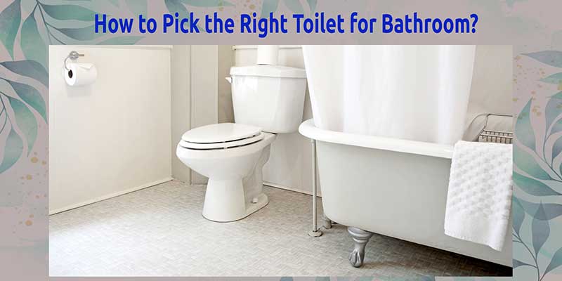 How to Pick the Right Toilet for Bathroom?